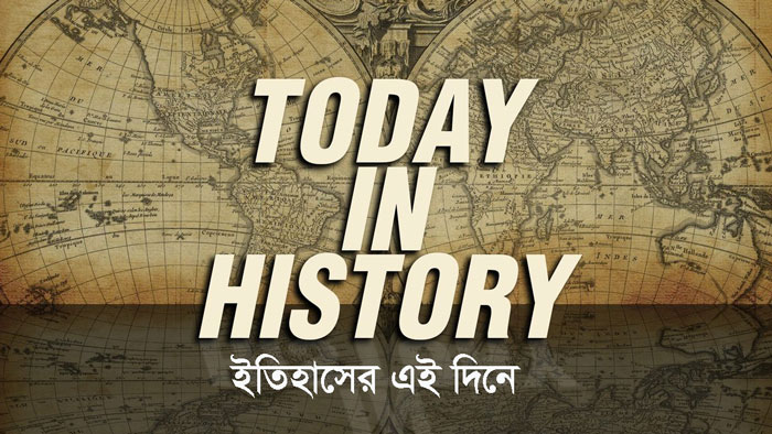 স্মরণীয় যত ঘটনা ইতিহাসের এই দিনে
